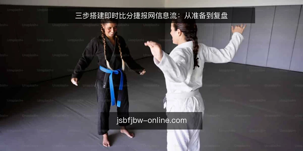 三步搭建即时比分捷报网信息流:从准备到复盘 — 准备:明确信息边界与数据源 配图