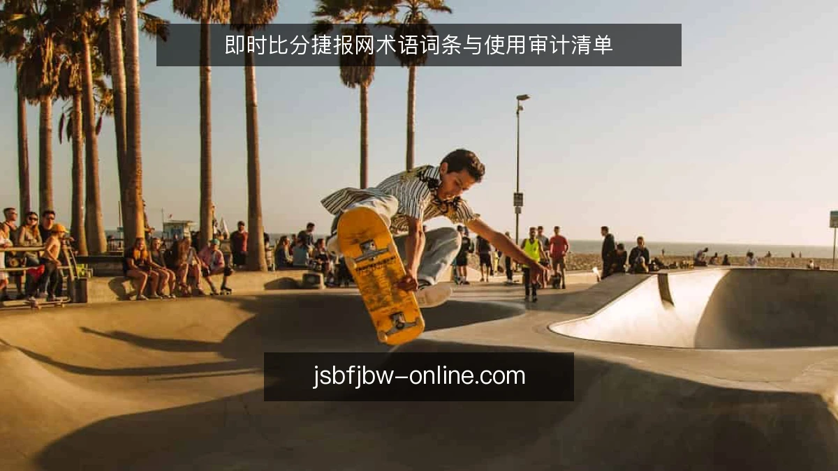 即时比分捷报网术语词条与使用审计清单