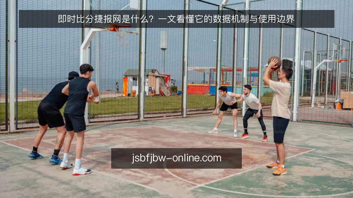 即时比分捷报网是什么？一文看懂它的数据机制与使用边界