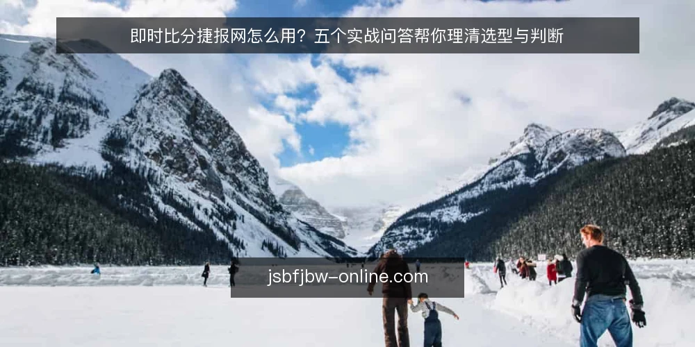 即时比分捷报网怎么用？五个实战问答帮你理清选型与判断 — 需要定义：你究竟需要即时比分捷报网解决什么问题？ 配图